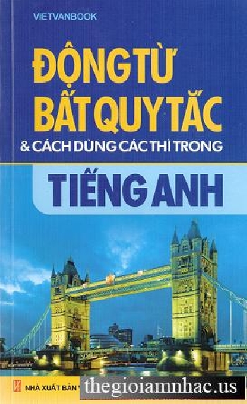 Dong Tu Bat Quy Tac & Cach Dung Cac Thi Trong Tieng Anh