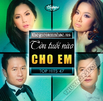 A - CD Tophits 47 : Con Tuoi Nao Cho Em.