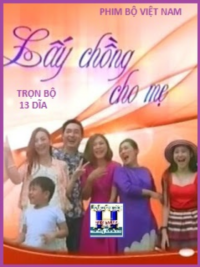 +    A - Phim Bộ VN :Lấy Chồng Cho Mẹ (Bộ 13 Dĩa)