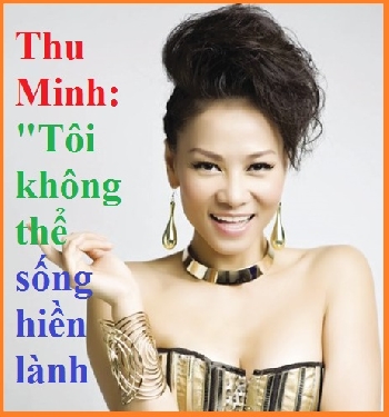 Tin Showbiz:Thu Minh: \"Tôi không thể sống hiền lành